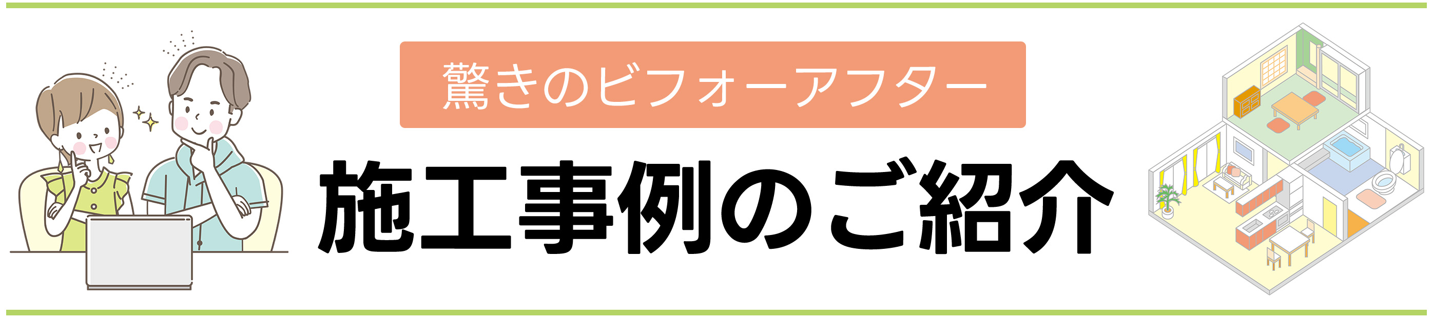 驚きのビフォーアフターをお届けする施工事例をご紹介